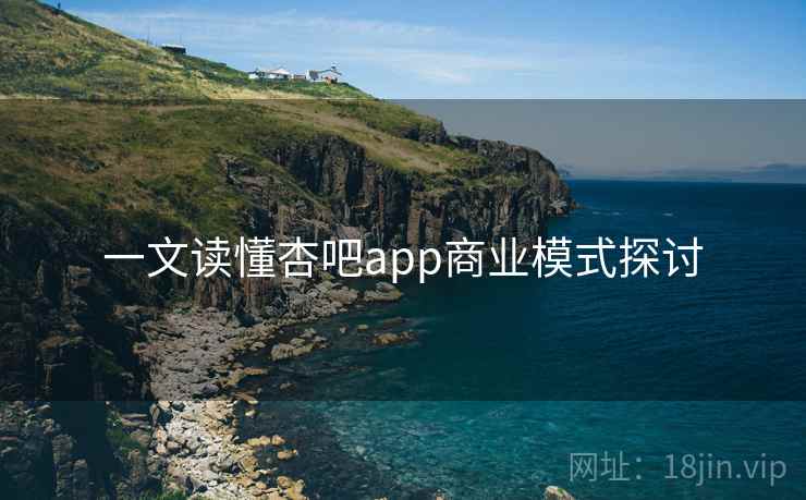 一文读懂杏吧app商业模式探讨