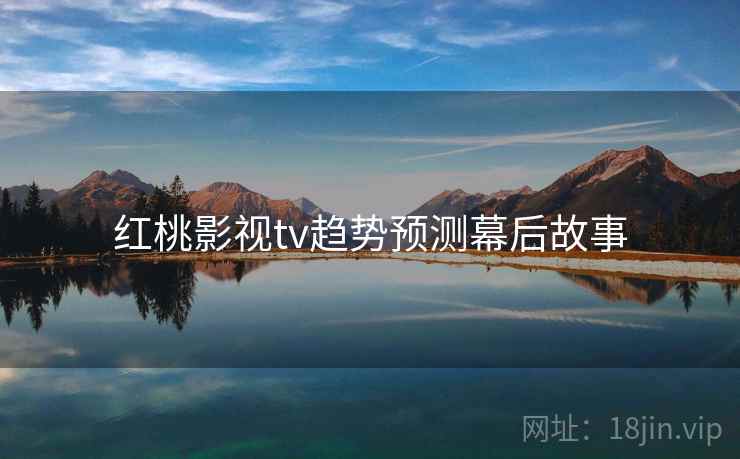 红桃影视tv趋势预测幕后故事