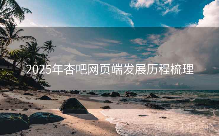 2025年杏吧网页端发展历程梳理