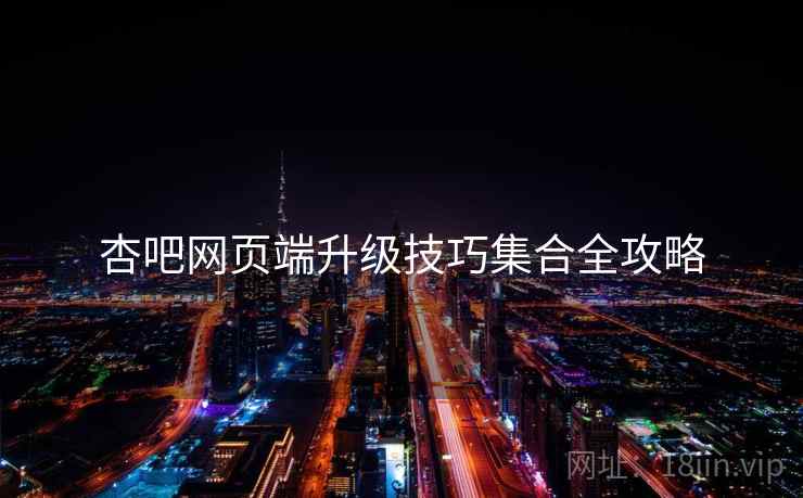 杏吧网页端升级技巧集合全攻略