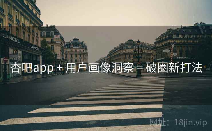 杏吧app + 用户画像洞察 = 破圈新打法